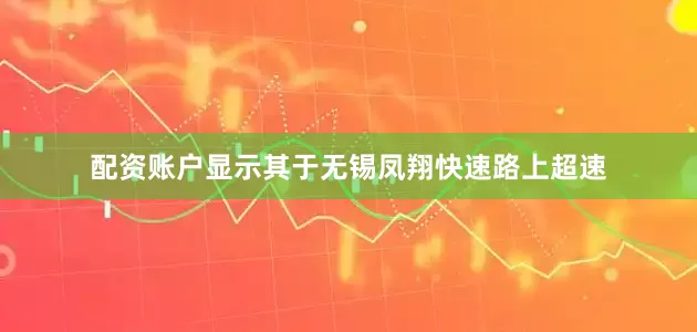 配资账户显示其于无锡凤翔快速路上超速