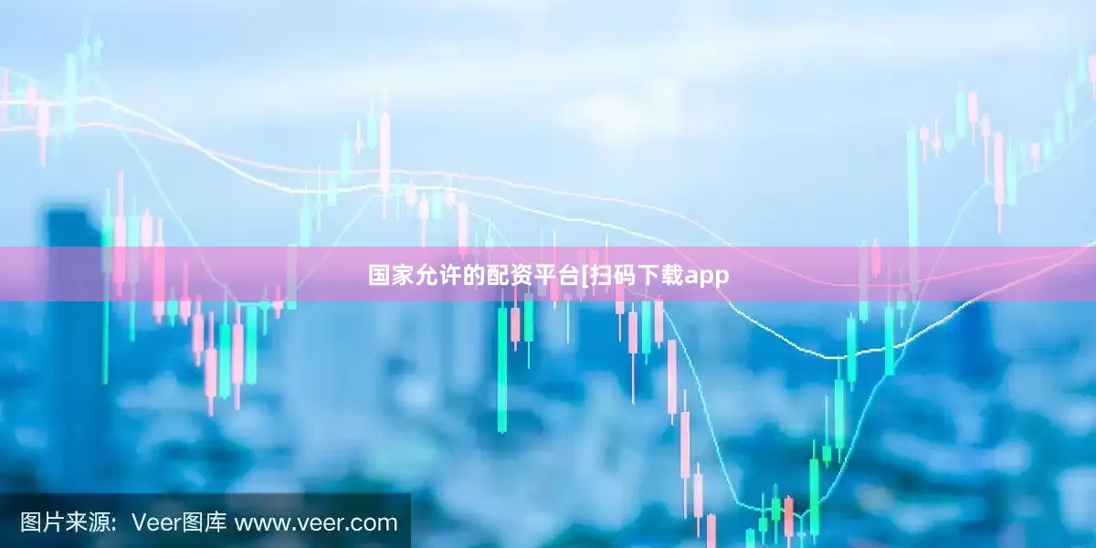 国家允许的配资平台　　　　[扫码下载app